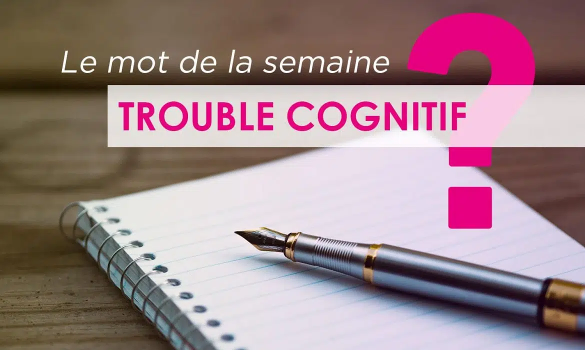 Quels sont les troubles cognitifs ?