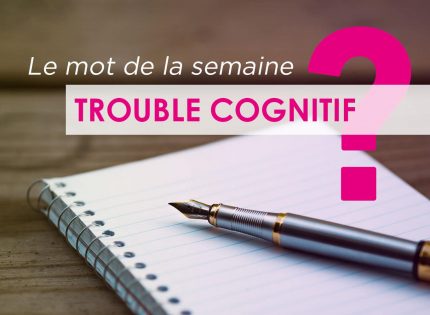 Quels sont les troubles cognitifs ?