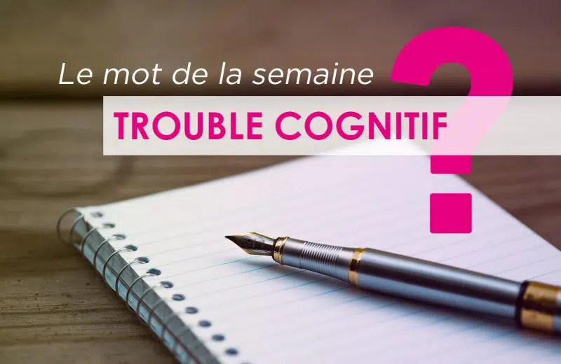 Quels sont les troubles cognitifs ?